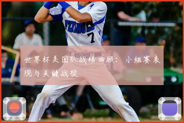 世界杯美国队战绩回顾：小组赛表现与关键战役