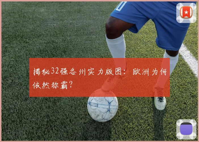 揭秘32强各州实力版图:欧洲为何依然称霸?